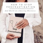 How to STOP Procrastination and Build an Amazing Business